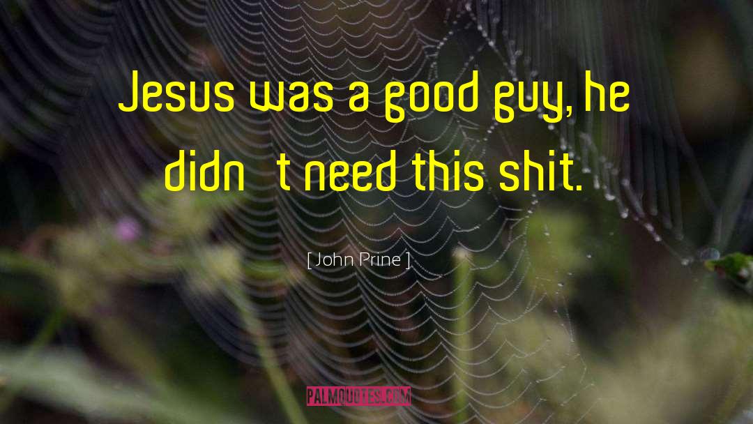 John Prine Quotes: Jesus was a good guy,