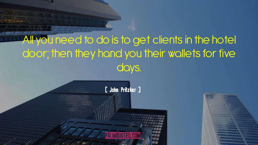 John Pritzker Quotes: All you need to do