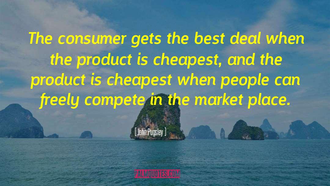 John Pugsley Quotes: The consumer gets the best