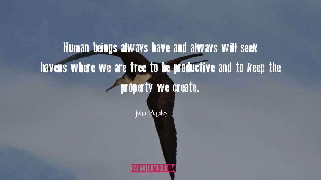 John Pugsley Quotes: Human beings always have and