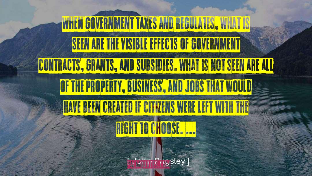 John Pugsley Quotes: When government taxes and regulates,