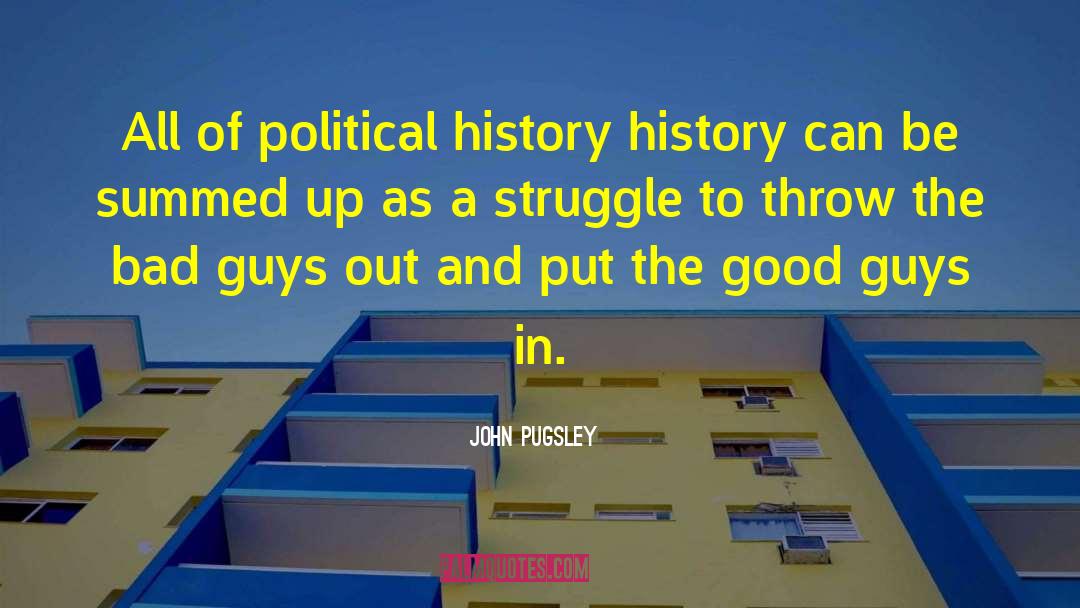John Pugsley Quotes: All of political history history
