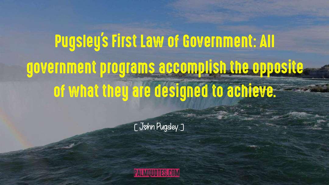 John Pugsley Quotes: Pugsley's First Law of Government: