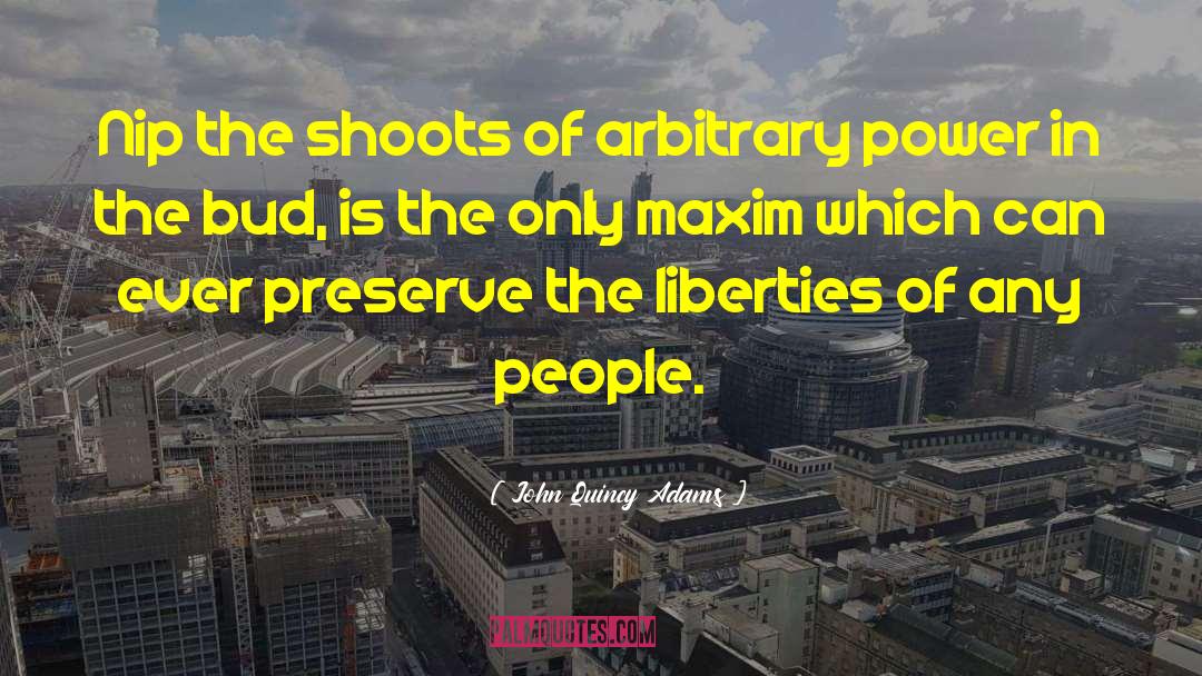 John Quincy Adams Quotes: Nip the shoots of arbitrary
