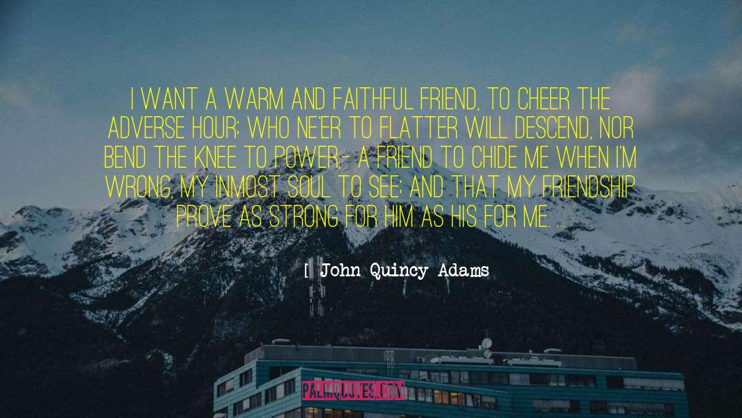John Quincy Adams Quotes: I want a warm and