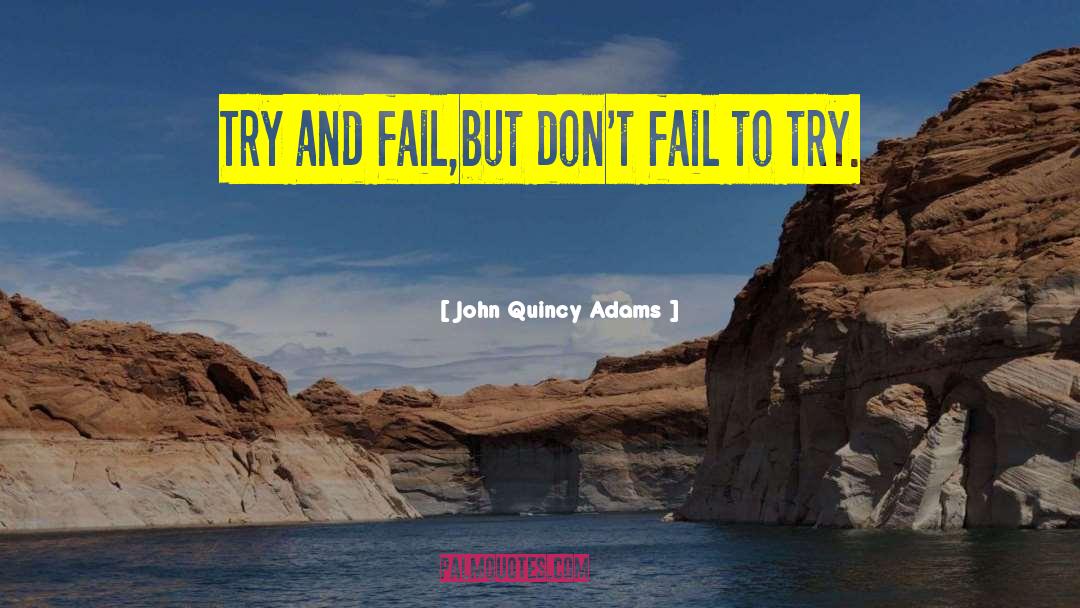 John Quincy Adams Quotes: Try and fail,but don't fail