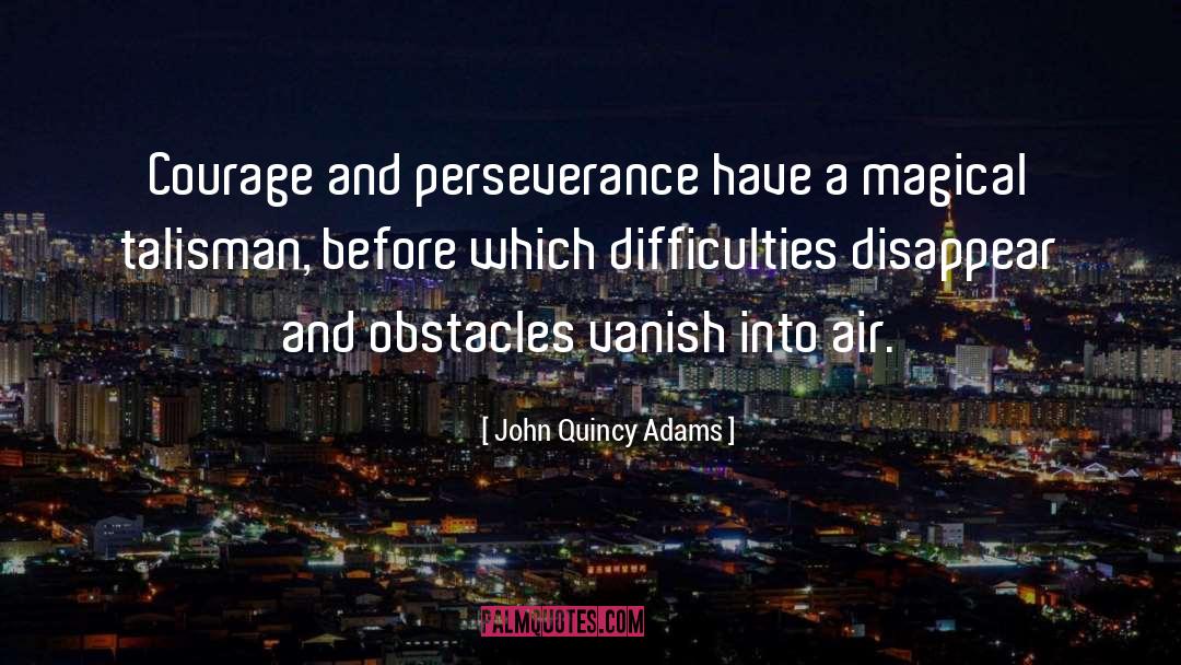 John Quincy Adams Quotes: Courage and perseverance have a