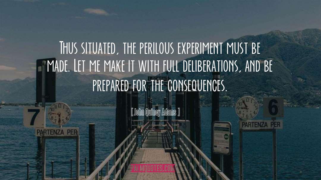 John Quincy Adams Quotes: Thus situated, the perilous experiment