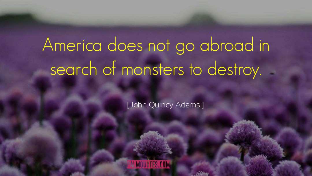 John Quincy Adams Quotes: America does not go abroad