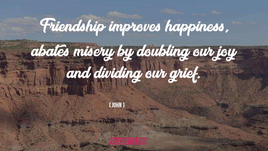 John Quotes: Friendship improves happiness, abates misery