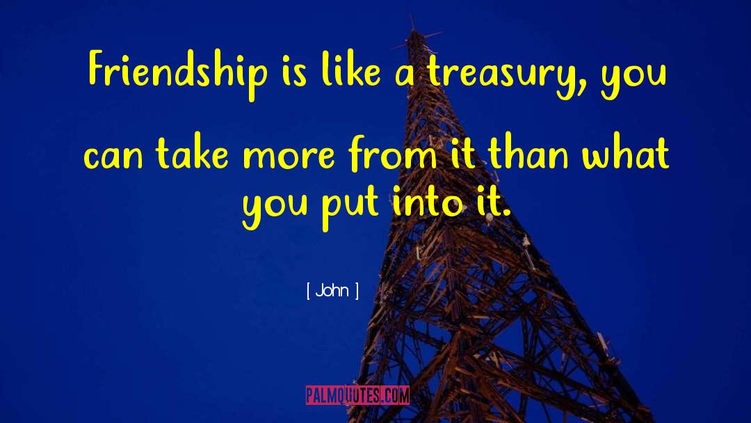 John Quotes: Friendship is like a treasury,