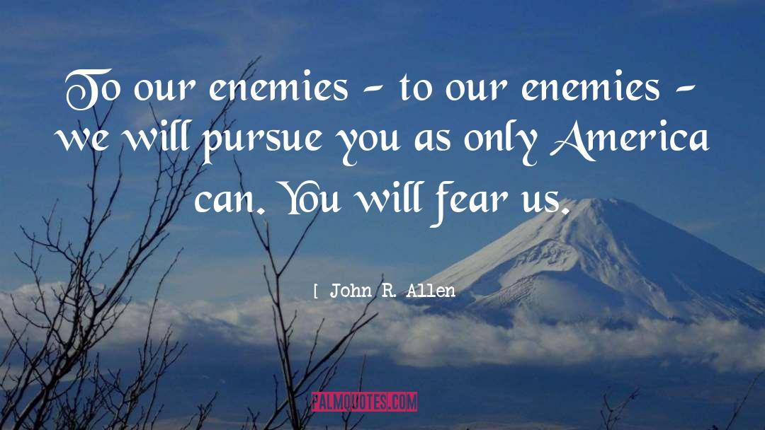 John R. Allen Quotes: To our enemies - to