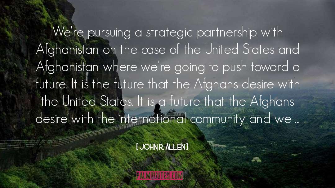 John R. Allen Quotes: We're pursuing a strategic partnership