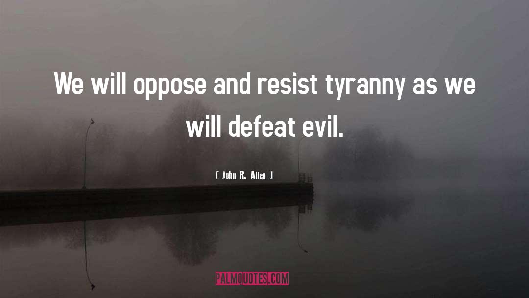 John R. Allen Quotes: We will oppose and resist