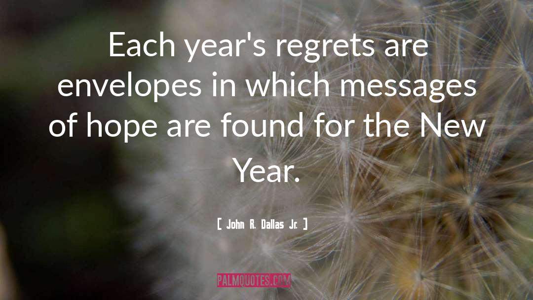 John R. Dallas Jr. Quotes: Each year's regrets are envelopes