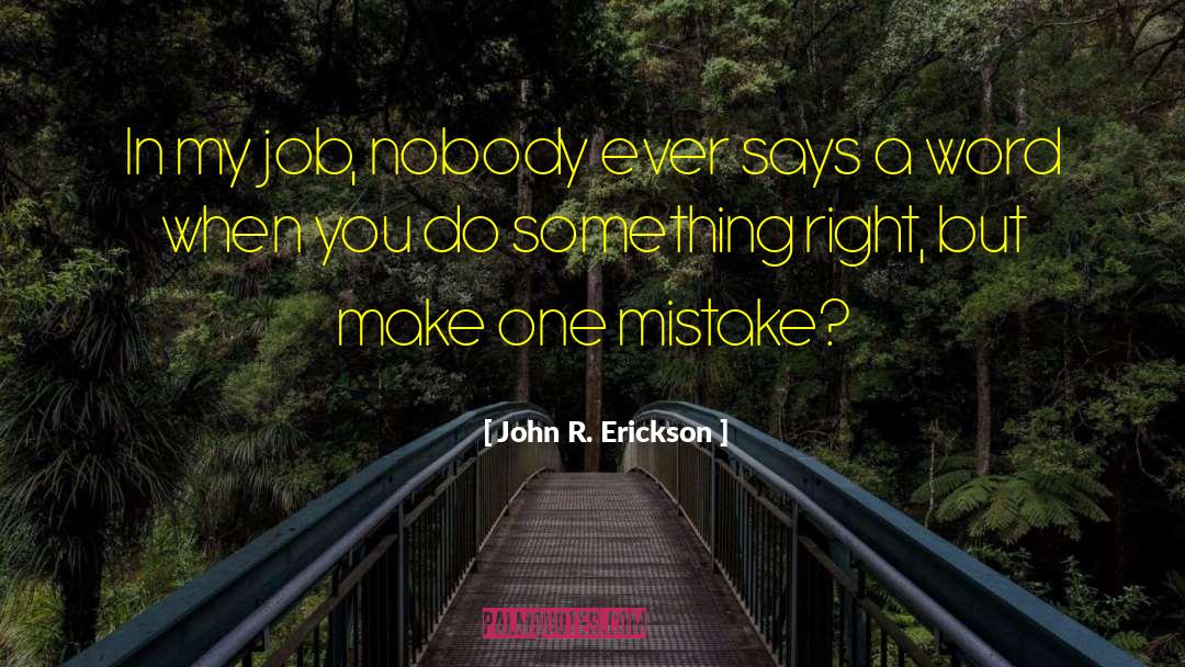 John R. Erickson Quotes: In my job, nobody ever