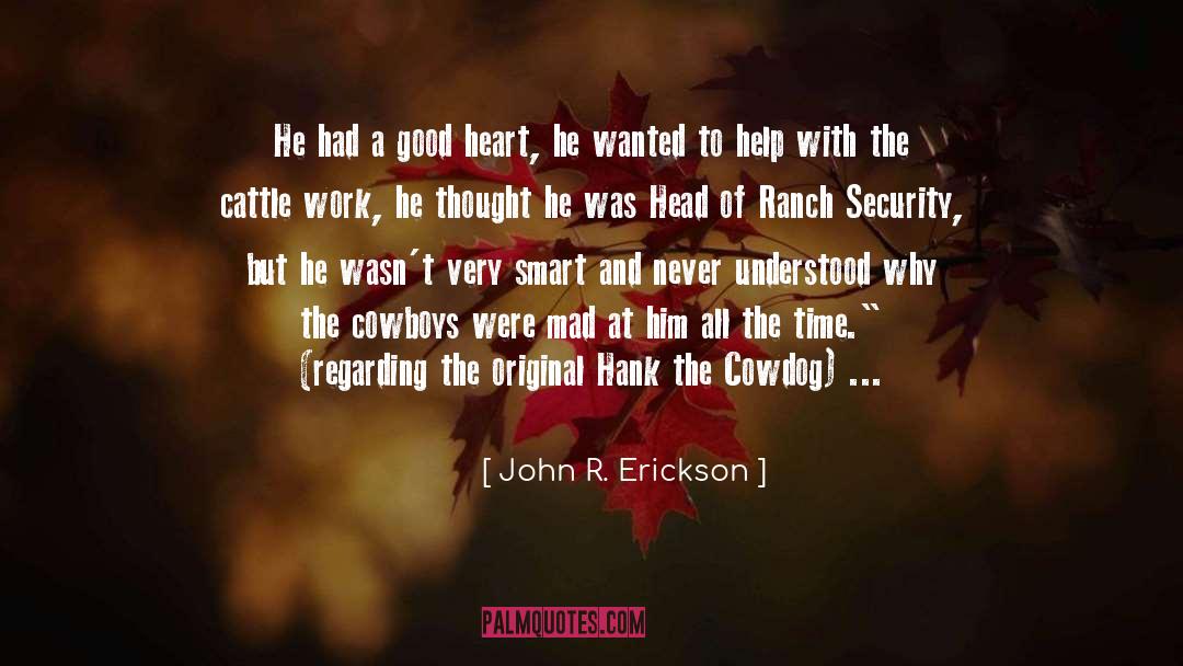 John R. Erickson Quotes: He had a good heart,
