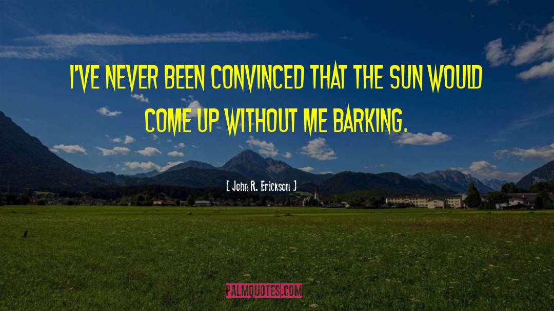 John R. Erickson Quotes: I've never been convinced that