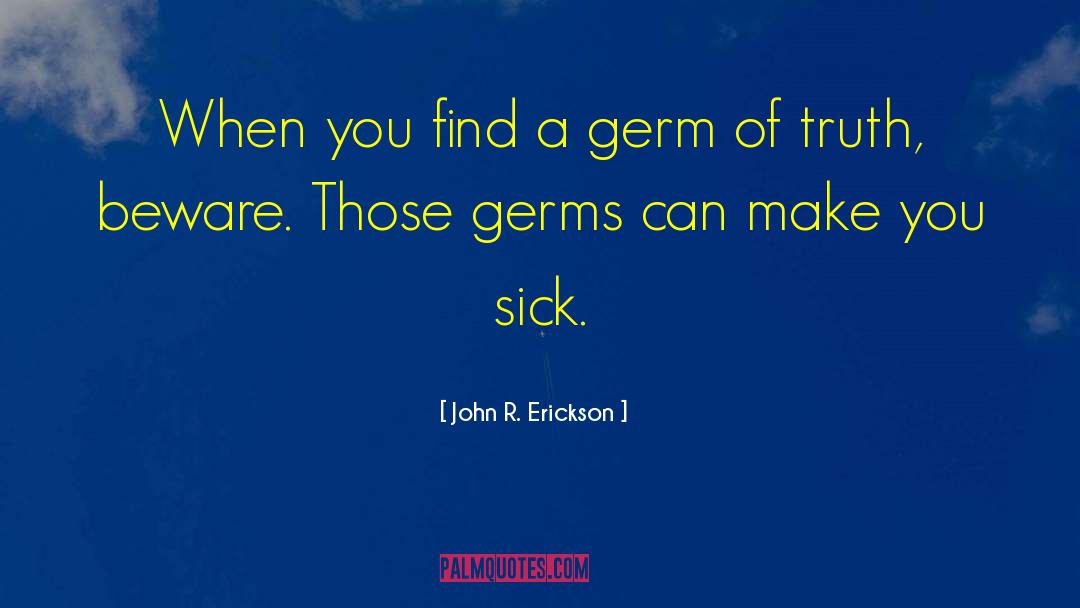 John R. Erickson Quotes: When you find a germ