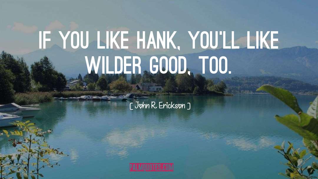 John R. Erickson Quotes: If you like Hank, you'll