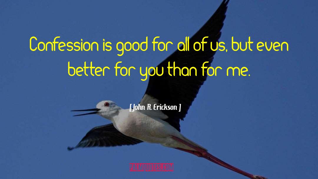 John R. Erickson Quotes: Confession is good for all