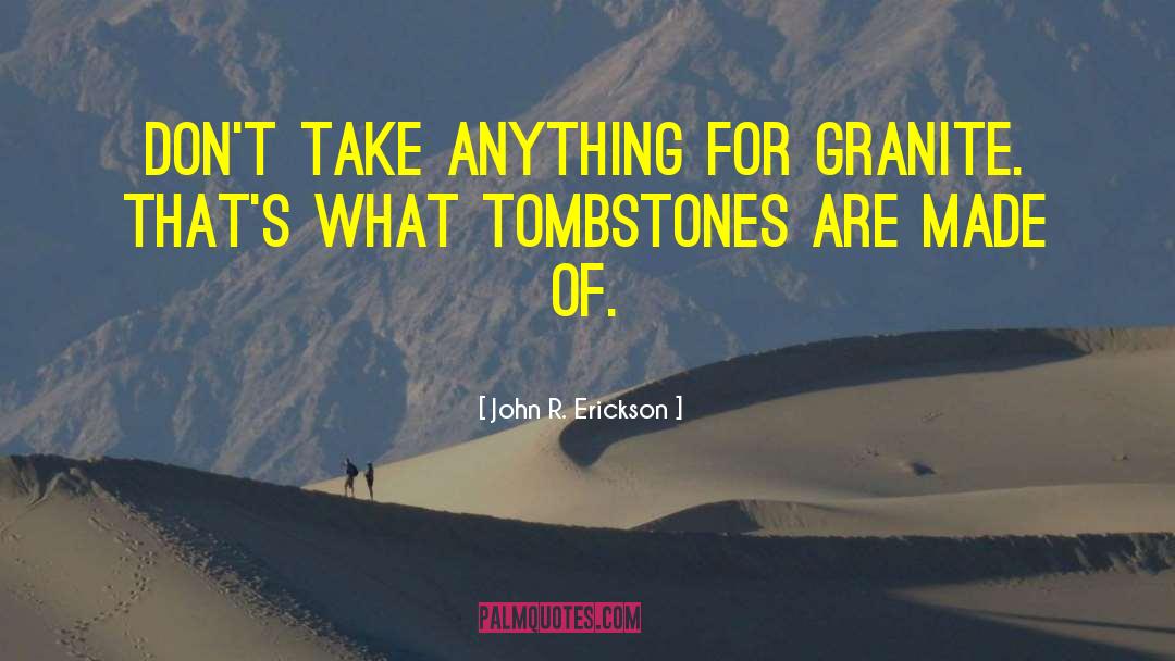 John R. Erickson Quotes: Don't take anything for granite.