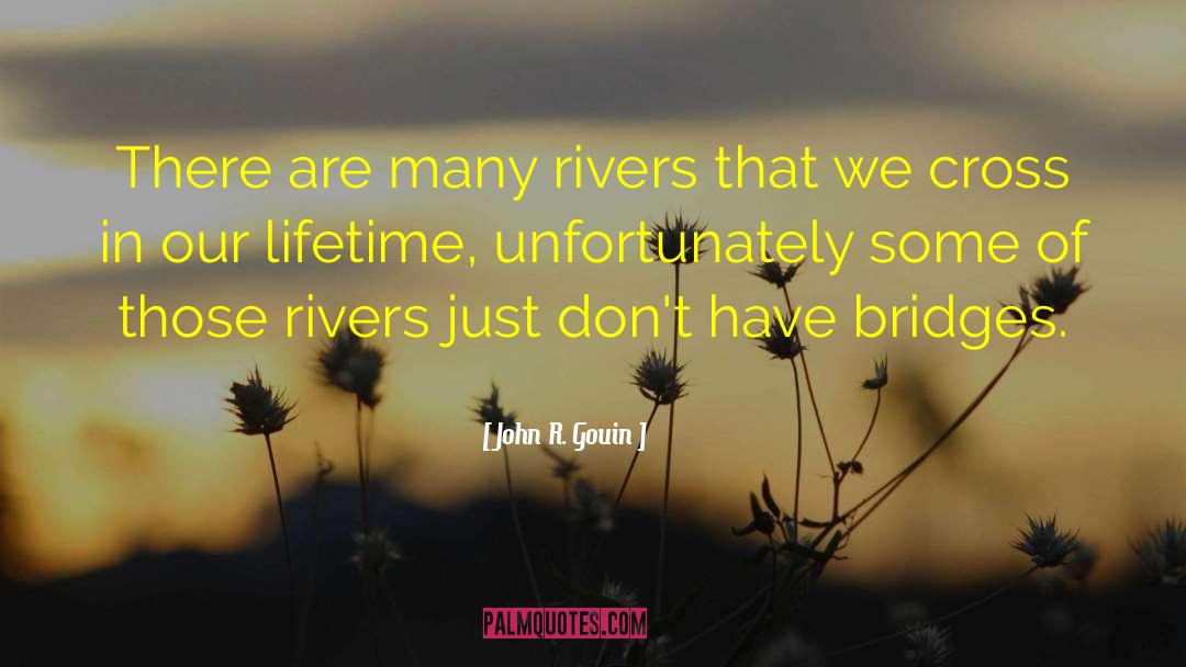 John R. Gouin Quotes: There are many rivers that