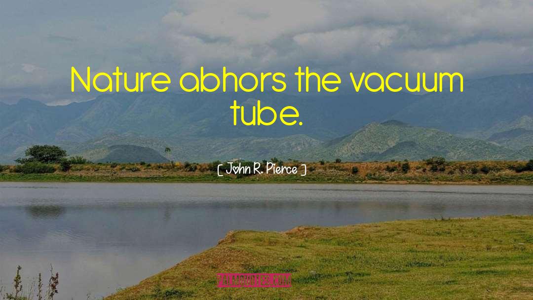 John R. Pierce Quotes: Nature abhors the vacuum tube.