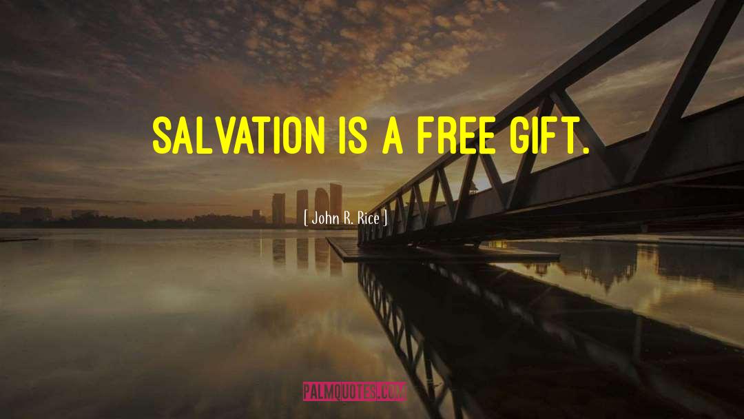 John R. Rice Quotes: Salvation is a free gift.