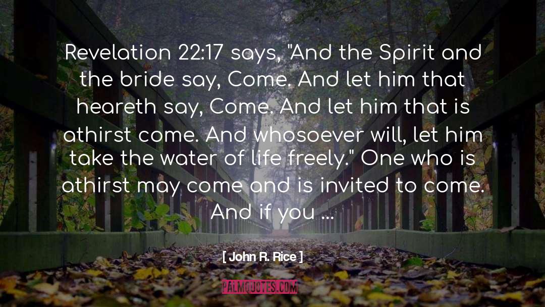 John R. Rice Quotes: Revelation 22:17 says, 