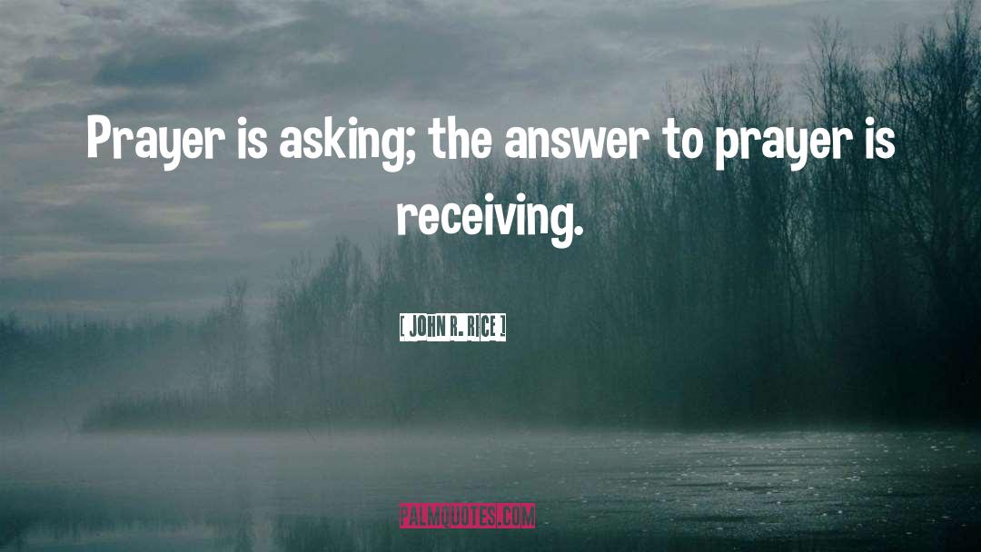 John R. Rice Quotes: Prayer is asking; the answer