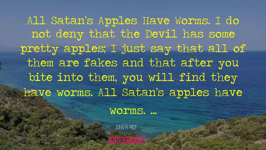 John R. Rice Quotes: All Satan's Apples Have Worms.