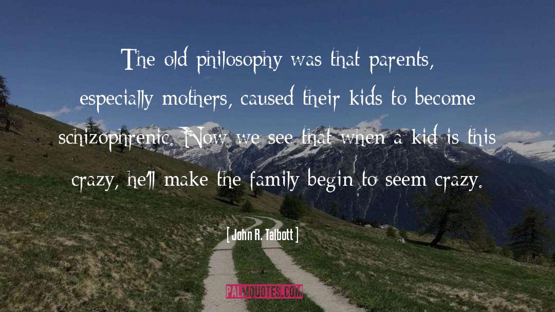 John R. Talbott Quotes: The old philosophy was that