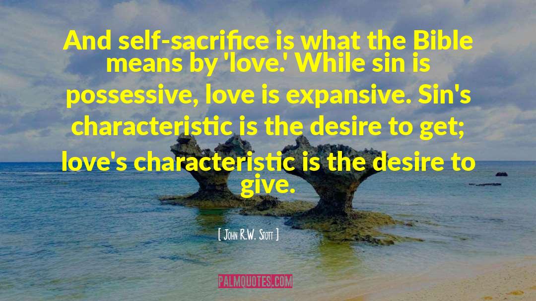 John R.W. Stott Quotes: And self-sacrifice is what the