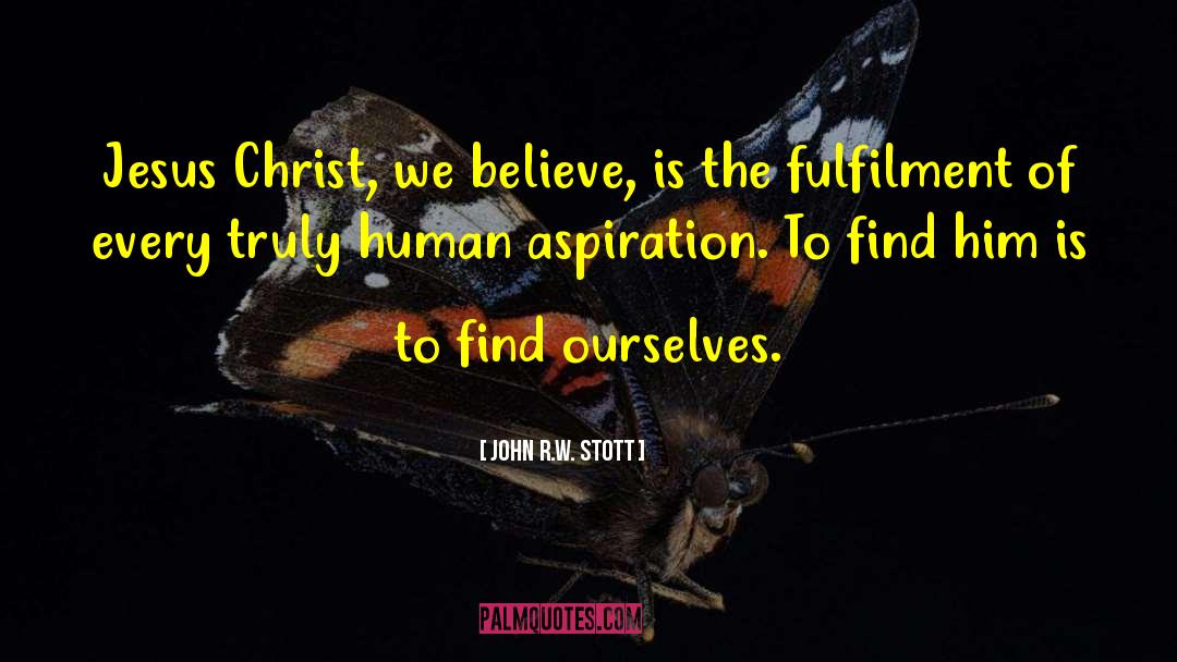 John R.W. Stott Quotes: Jesus Christ, we believe, is
