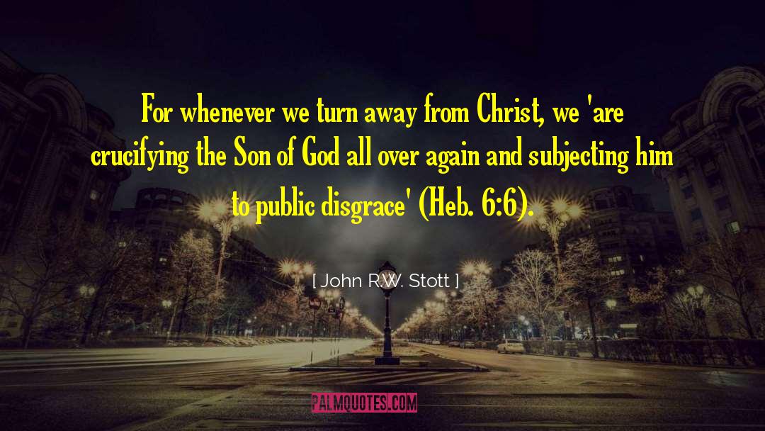 John R.W. Stott Quotes: For whenever we turn away