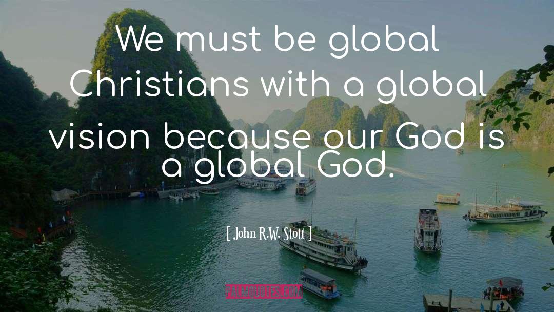 John R.W. Stott Quotes: We must be global Christians