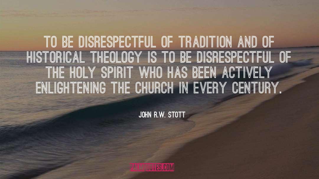 John R.W. Stott Quotes: To be disrespectful of tradition