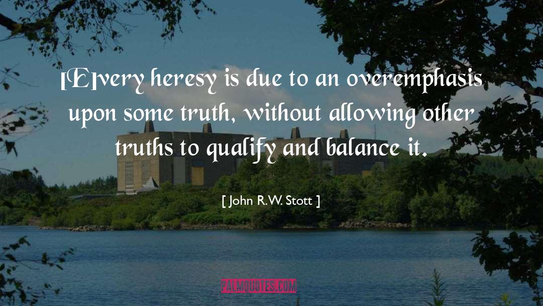 John R.W. Stott Quotes: [E]very heresy is due to