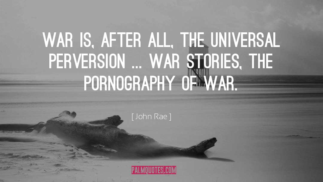 John Rae Quotes: War is, after all, the