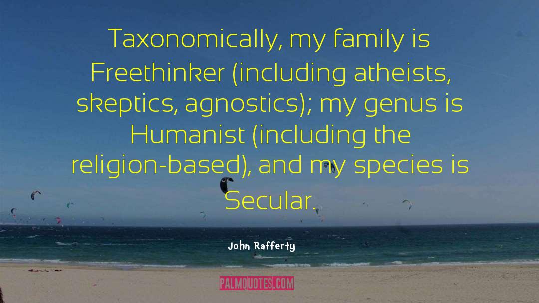 John Rafferty Quotes: Taxonomically, my family is Freethinker