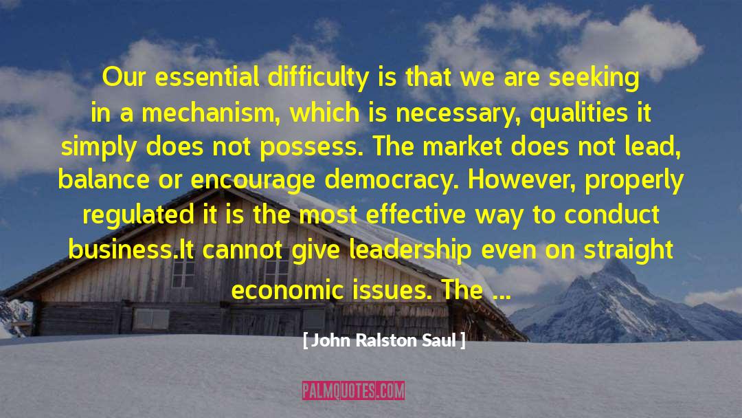 John Ralston Saul Quotes: Our essential difficulty is that