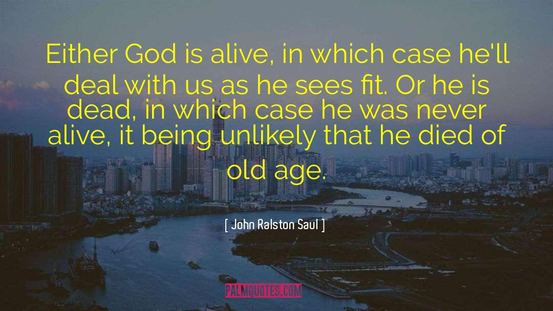 John Ralston Saul Quotes: Either God is alive, in