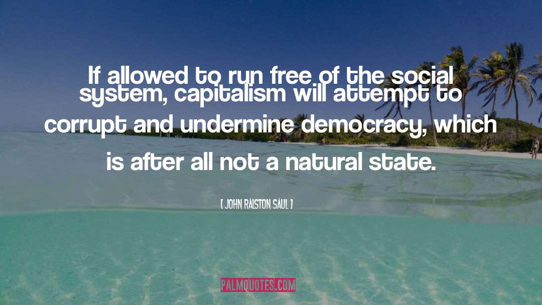 John Ralston Saul Quotes: If allowed to run free