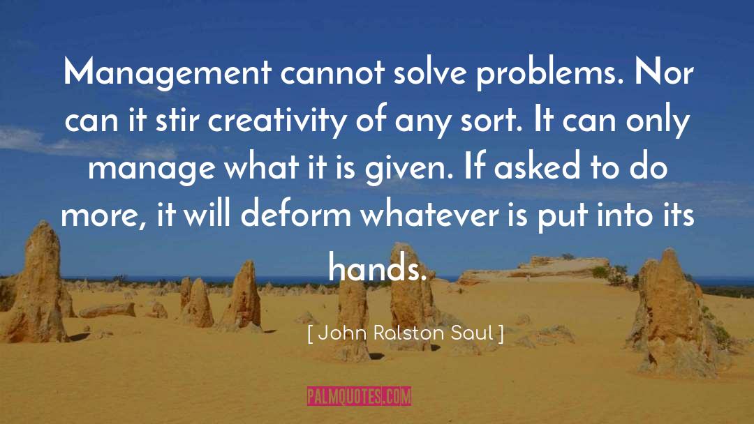 John Ralston Saul Quotes: Management cannot solve problems. Nor