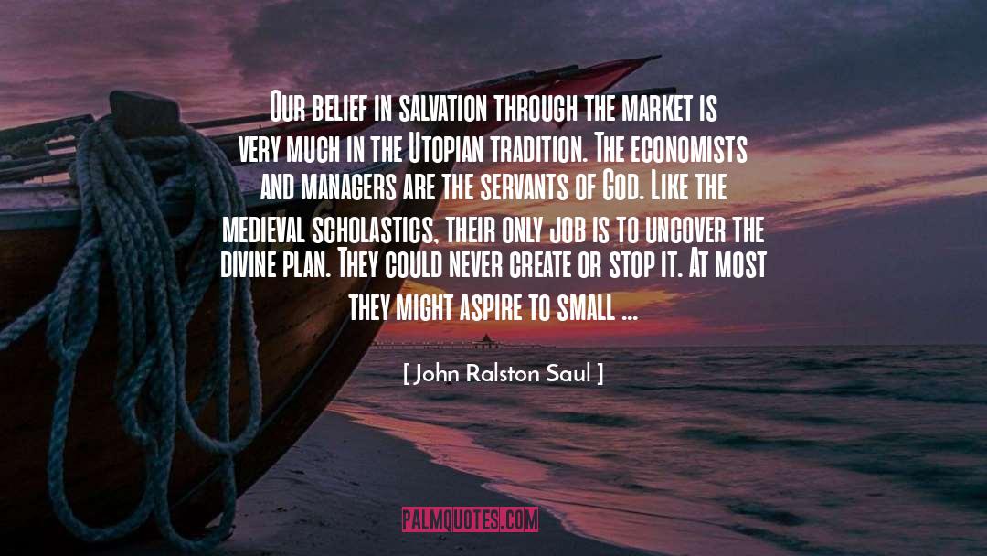 John Ralston Saul Quotes: Our belief in salvation through