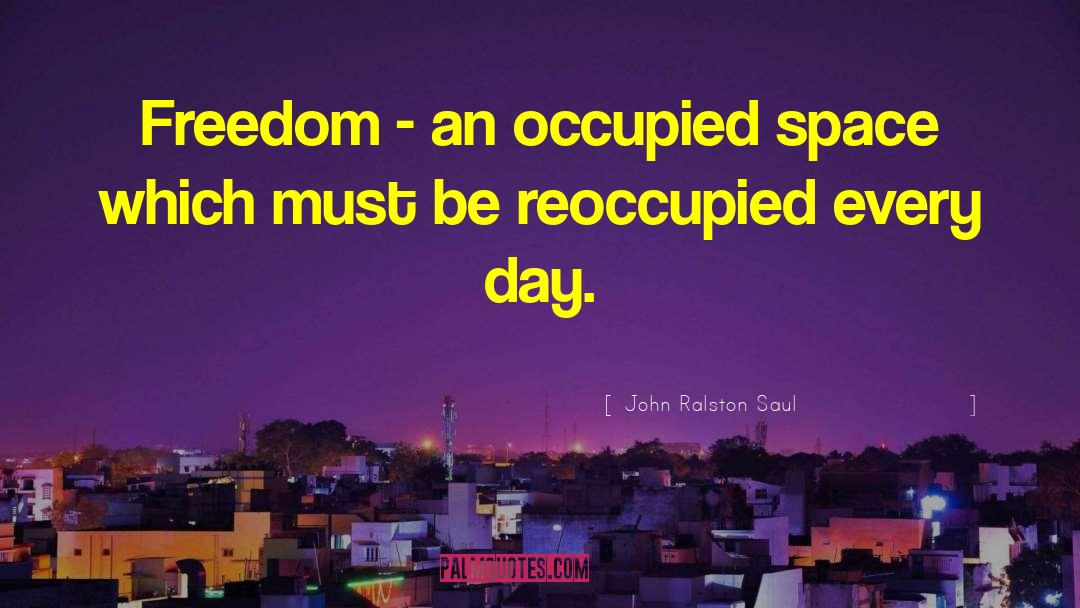 John Ralston Saul Quotes: Freedom - an occupied space