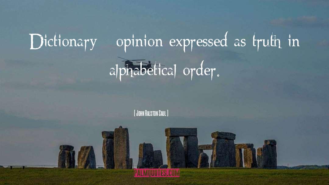 John Ralston Saul Quotes: Dictionary - opinion expressed as