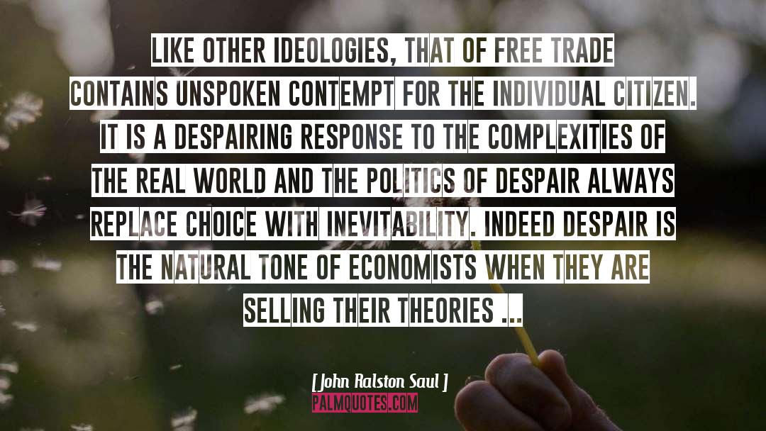 John Ralston Saul Quotes: Like other ideologies, that of