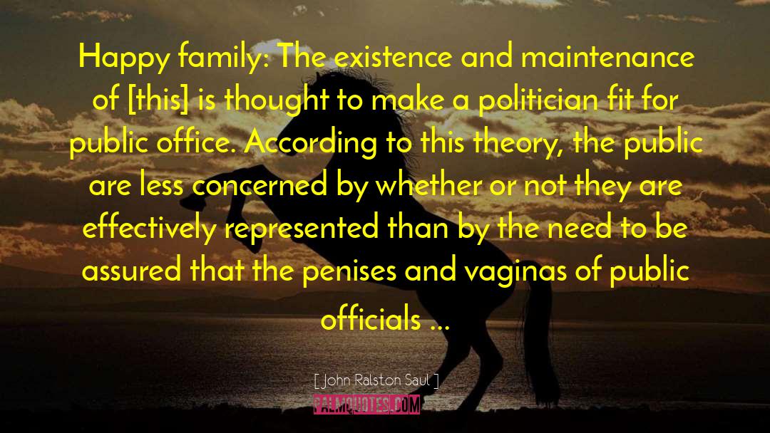 John Ralston Saul Quotes: Happy family: The existence and